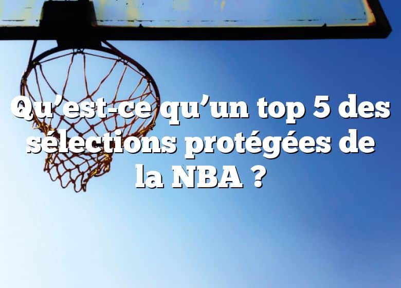 Qu’est-ce qu’un top 5 des sélections protégées de la NBA ?